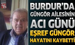 Burdur’da Güngör Ailesinin Acı Günü: Eşref Güngör Hayatını Kaybetti