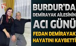 Burdur’da Demirayak Ailesinin Acı Günü: Fedan Demirayak Hayatını Kaybetti