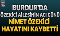 Burdur'da Özekici Ailesinin Acı Günü: Nimet Özekici Hayatını Kaybetti