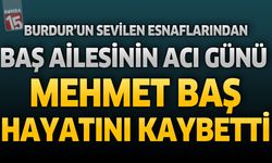 Burdur’un Sevilen Esnaflarından Baş Ailesinin Acı Günü: Mehmet Baş Hayatını Kaybetti