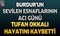 Burdur’un Sevilen Esnaflarının Acı Günü: Tufan Okkalı Hayatını Kaybetti