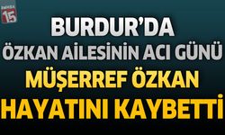 Burdur’da Özkan Ailesinin Acı Günü: Müşerref Özkan Hayatını Kaybetti