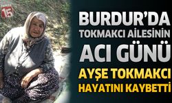 Burdur’da Tokmakcı Ailesinin Acı Günü: Ayşe Tokmakcı Hayatını Kaybetti