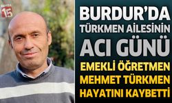 Burdur'da Türkmen Ailesinin Acı Günü: Emekli Öğretmen Hayatını Kaybetti