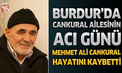 Burdur’da Cankural Ailesinin Acı Günü: Mehmet Ali Cankural Hayatını Kaybetti