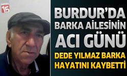 Burdur’da Barka Ailesinin Acı Günü: Dede Yılmaz Barka Hayatını Kaybetti