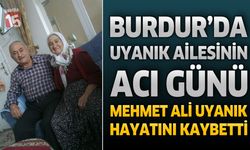 Burdur’da Uyanık Ailesinin Acı Günü: Mehmet Ali Uyanık Hayatını Kaybetti