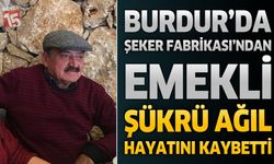 Burdur’da Şeker Fabrikasından Emekli Şükrü Ağıl Hayatını Kaybetti