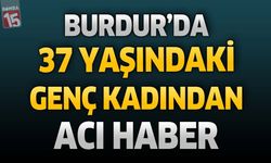 Burdur'da 37 Yaşındaki Kadından Acı Haber