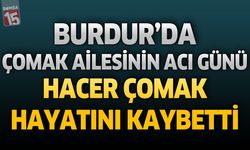Burdur’da Çomak Ailesinin Acı Günü: Hacer Çomak Hayatını Kaybetti