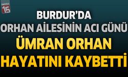 Burdur'da Orhan Ailesinin Acı Günü: Ümran Orhan Hayatını Kaybetti