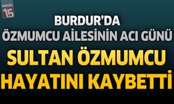 Burdur'da Özmumcu Ailesinin Acı Günü: Sultan Özmumcu Hayatını Kaybetti