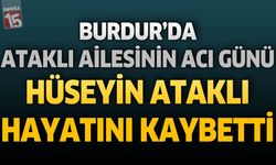Burdur'da Ataklı Ailesinin Acı Günü: Hüseyin Ataklı Hayatını Kaybetti
