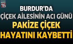Burdur'da Çiçek Ailesinin Acı Günü: Pakize Çiçek Hayatını Kaybetti