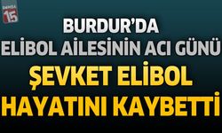 Burdur’da Elibol Ailesinin Acı Günü: Şevket Elibol Hayatını Kaybetti