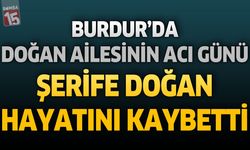 Burdur’da Doğan Ailesinin Acı Günü: Şerife Doğan Vefat Etti