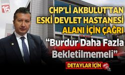 CHP'li Akbulut’tan Eski Devlet Hastanesi Alanı İçin Çağrı: “Burdur Daha Fazla Bekletilmemeli”