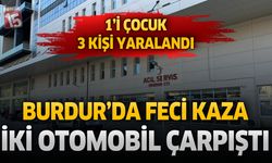 Burdur'da Feci Kaza! İki Otomobil Çarpıştı: 1'i Çocuk 3 Kişi Yaralandı