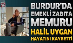 Burdur’da Emekli Zabıta Memuru Halil Uygan Hayatını Kaybetti