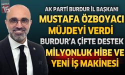 AK Parti'li Özboyacı Müjdeyi Verdi: Burdur'a Çifte Destek Milyonluk Hibe ve Yeni İş Makinesi