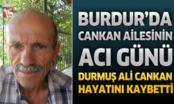 Burdur'da Cankan Ailesinin Acı Günü: Durmuş Ali Cankan Hayatını Kaybetti