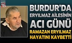 Burdur'da Eryılmaz Ailesinin Acı Günü: Ramazan Eryılmaz Vefat Etti