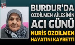 Burdur'da Özdilmen Ailesinin Acı Günü: Nuris Özdilmen Hayatını Kaybetti
