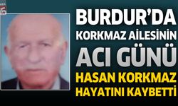 Burdur'da Korkmaz Ailesinin Acı Günü: Hasan Korkmaz Hayatını Kaybetti