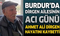 Burdur’da Dirgen Ailesinin Acı Günü: Ahmet Ali Dirgen Hayatını Kaybetti