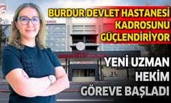 Burdur Devlet Hastanesi’nin Uzman Kadrosu Güçleniyor: Dahiliye Uzmanı Göreve Başladı