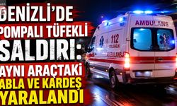 Denizli’de Pompalı Tüfekli Saldırı: Aynı Araçtaki Abla ve Kardeş Yaralandı