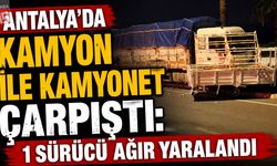 Antalya’da Kamyon ile Kamyonet Çarpıştı: 1 Sürücü Ağır Yaralandı