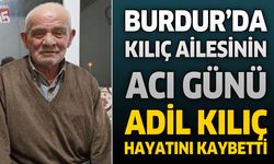 Burdur'da Kılıç Ailesinin Acı Günü: Adil Kılıç Hayatını Kaybetti