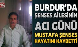 Burdur'da Şenses Ailesinin Acı Günü: Mustafa Şenses Hayatını Kaybetti