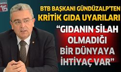 BTB Başkanı Gündüzalp'ten Kritik Gıda Uyarıları: "Gıdanın Silah Olmadığı Bir Dünyaya İhtiyaç Var"