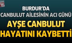 Burdur'da Canbulut Ailesinin Acı Günü: Ayşe Canbulut Hayatını Kaybetti