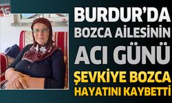 Burdur'da Bozca Ailesinin Acı Günü: Şevkiye Bozca Hayatını Kaybetti