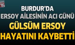 Burdur'da Ersoy Ailesinin Acı Günü: Gülsüm Ersoy Hayatını Kaybetti