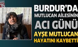 Burdur'da Mutlucan Ailesinin Acı Günü: Ayşe Mutlucan Hayatını Kaybetti
