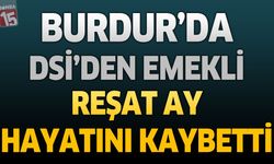 Burdur'da DSİ'den Emekli Reşat Ay Hayatını Kaybetti