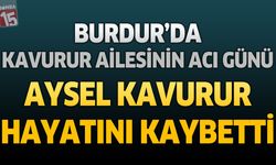 Burdur'da Kavurur Ailesinin Acı Günü: Aysel Kavurur Hayatını Kaybetti