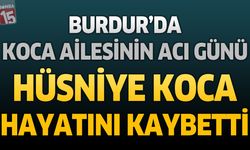 Burdur'da Koca Ailesinin Acı Günü: Hüsniye Koca Hayatını Kaybetti