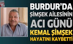 Burdur'da Şimşek Ailesinin Acı Günü: Hacı Kemal Şimşek Hayatını Kaybetti