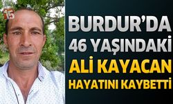 Burdur'da 46 Yaşındaki Ali Kayacan Hayatını Kaybetti