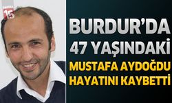 Burdur’da 47 Yaşındaki Mustafa Aydoğdu Hayatını Kaybetti
