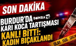 Burdur’da Karı Koca Tartışması Kanlı Bitti: Kadın Bıçaklandı