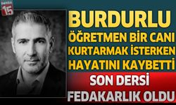 Son Dersi Fedakârlık Oldu: Burdurlu Öğretmen Bir Canı Kurtarmak İsterken Hayatını Kaybetti