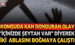 Komşuda Kan Donduran Olay! “İçinizde Şeytan Var” Diyerek Ablalarına Saldırdı
