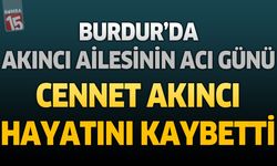 Burdur'da Akıncı Ailesinin Acı Günü: Cennet Akıncı Hayatını Kaybetti