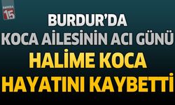 Burdur'da Koca Ailesinin Acı Günü: Halime Koca Hayatını Kaybetti
